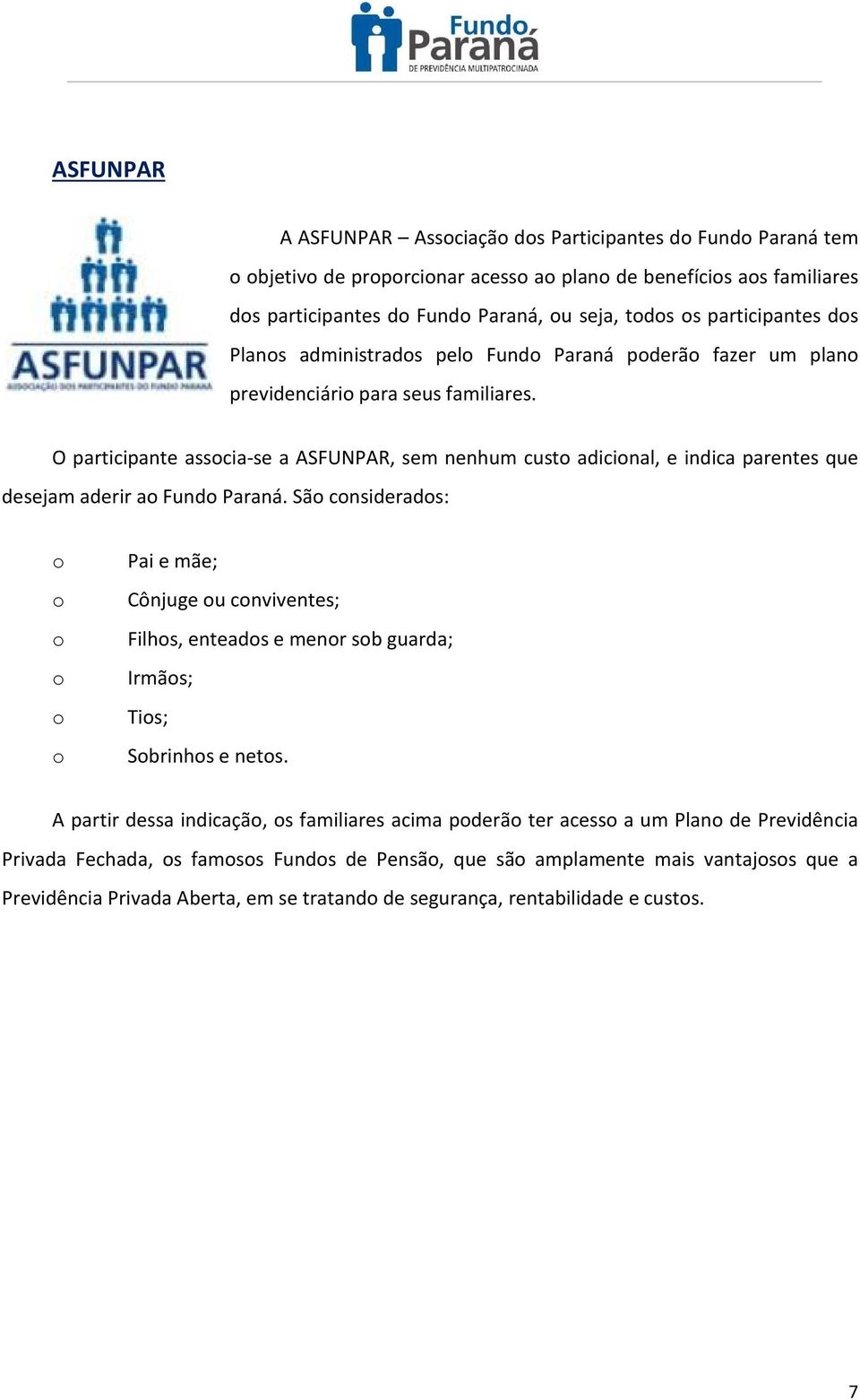 O participante associa-se a ASFUNPAR, sem nenhum custo adicional, e indica parentes que desejam aderir ao Fundo Paraná.