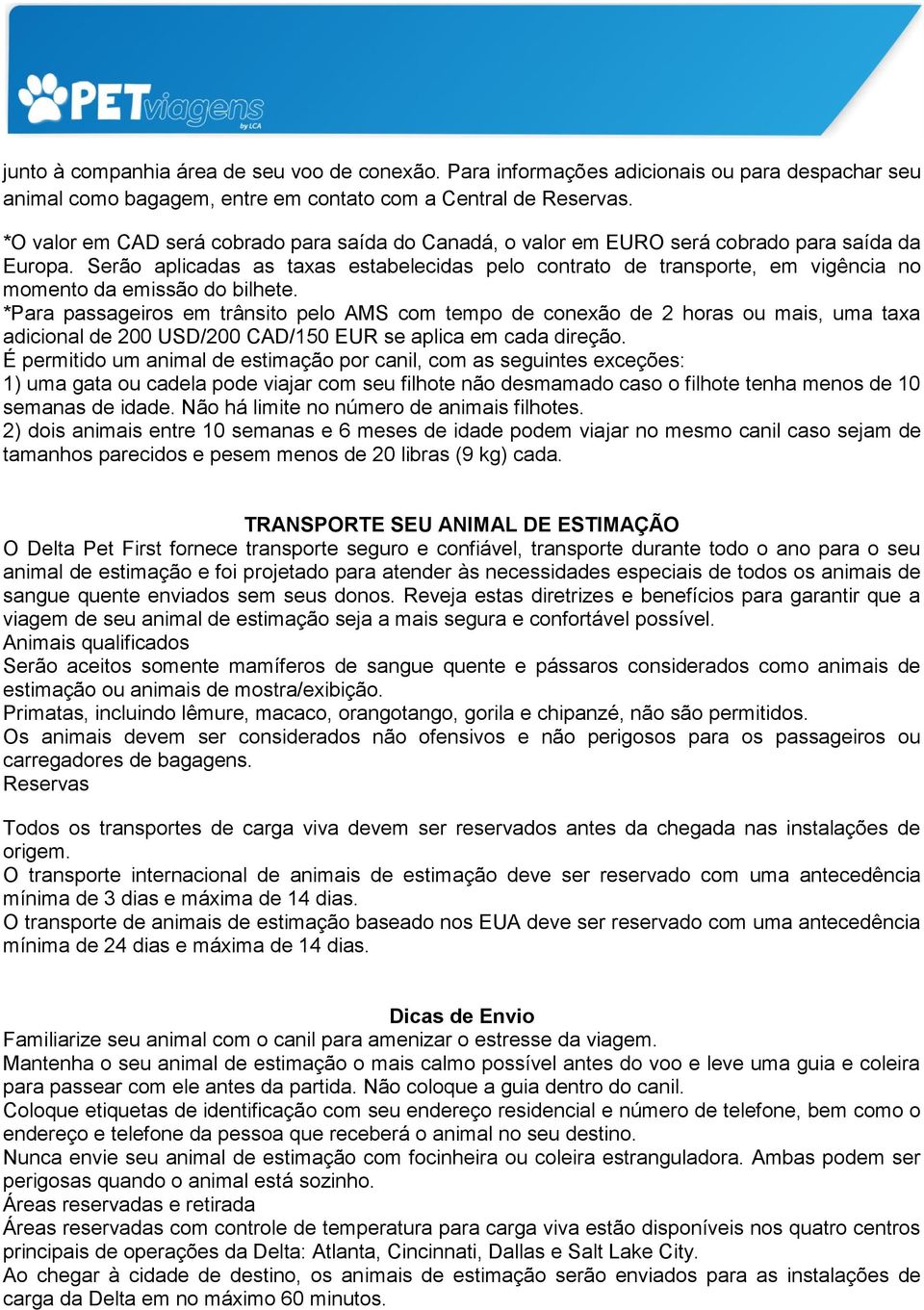 USD/200 CAD/150 EUR se aplica em cada direção.