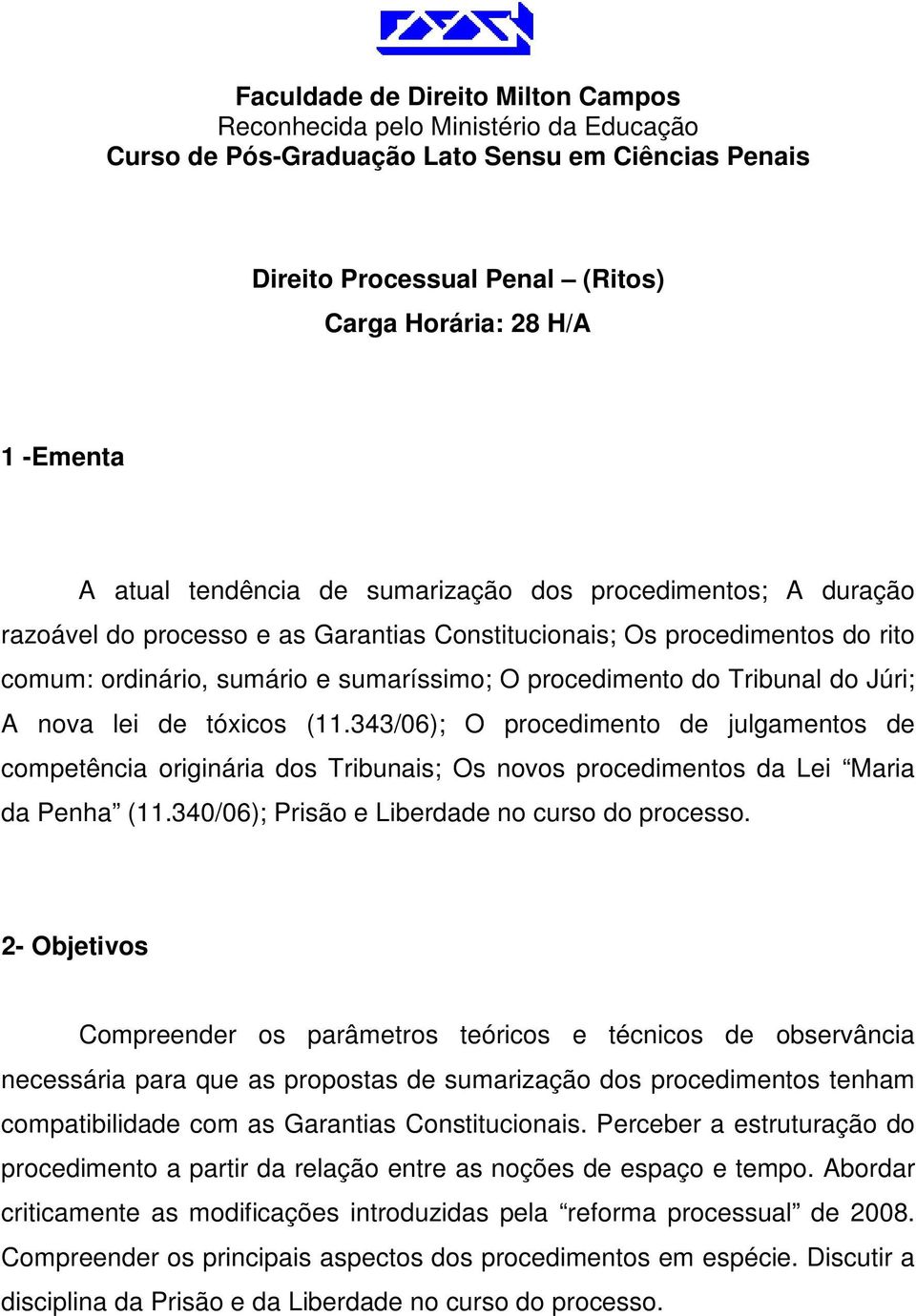 Tribunal do Júri; A nova lei de tóxicos (11.343/06); O procedimento de julgamentos de competência originária dos Tribunais; Os novos procedimentos da Lei Maria da Penha (11.