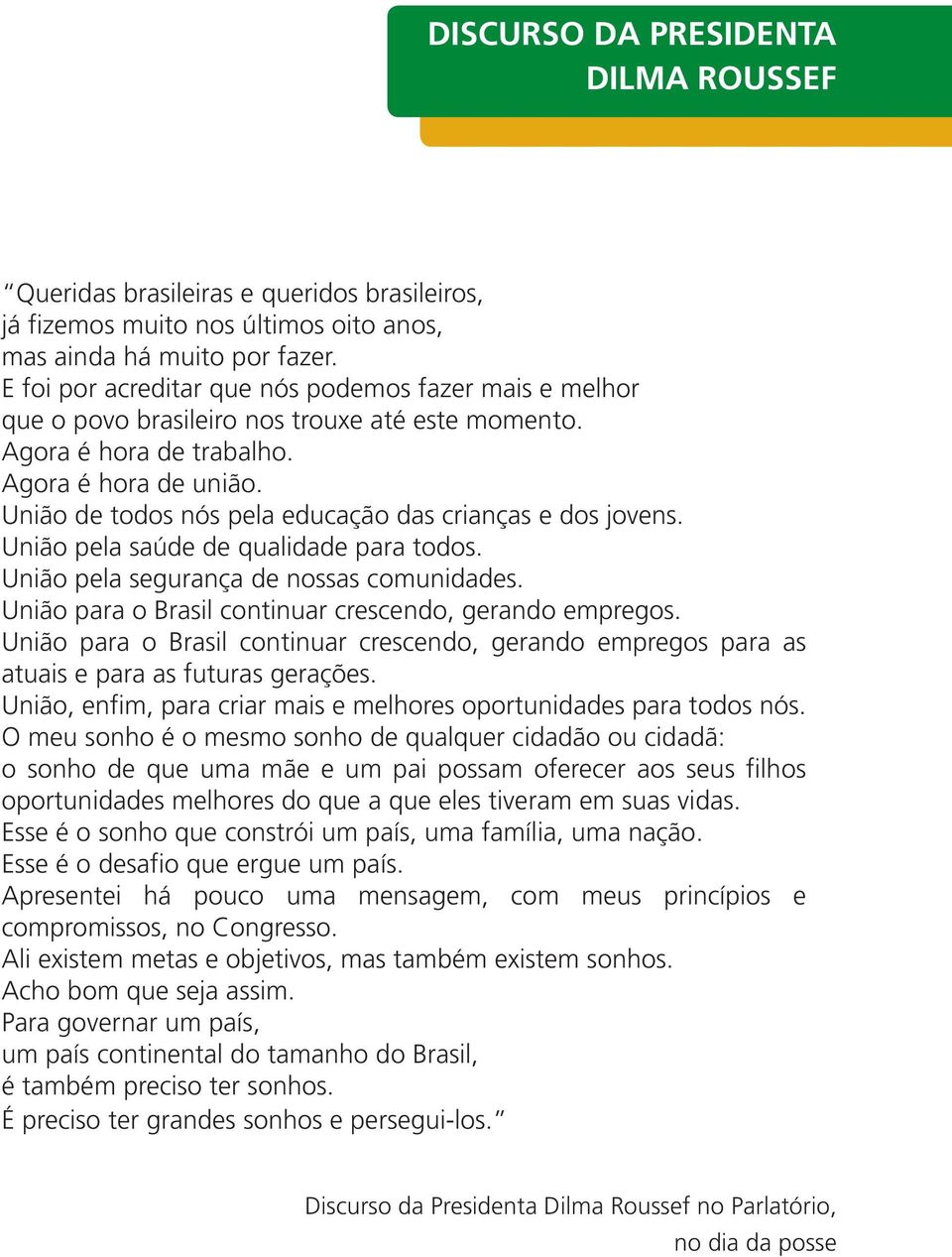 União de todos nós pela educação das crianças e dos jovens. União pela saúde de qualidade para todos. União pela segurança de nossas comunidades.