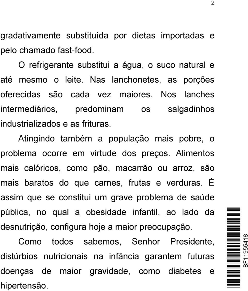 Atingindo também a população mais pobre, o problema ocorre em virtude dos preços. Alimentos mais calóricos, como pão, macarrão ou arroz, são mais baratos do que carnes, frutas e verduras.