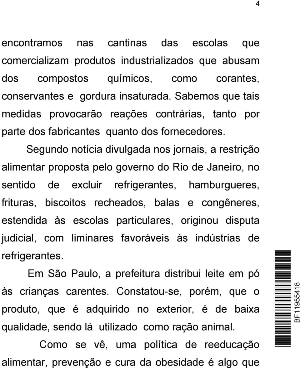 Segundo notícia divulgada nos jornais, a restrição alimentar proposta pelo governo do Rio de Janeiro, no sentido de excluir refrigerantes, hamburgueres, frituras, biscoitos recheados, balas e