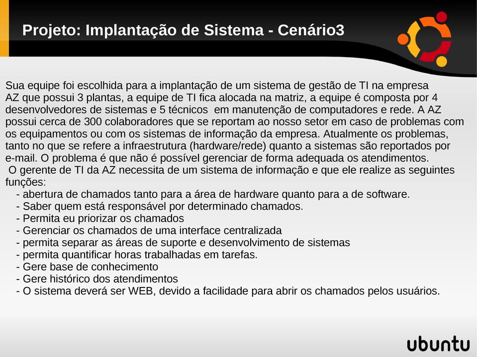 A AZ possui cerca de 300 colaboradores que se reportam ao nosso setor em caso de problemas com os equipamentos ou com os sistemas de informação da empresa.