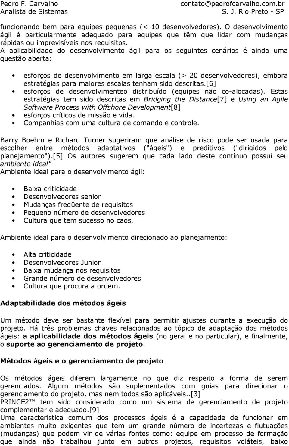 escalas tenham sido descritas.[6] esforços de desenvolvimenteo distribuído (equipes não co-alocadas).