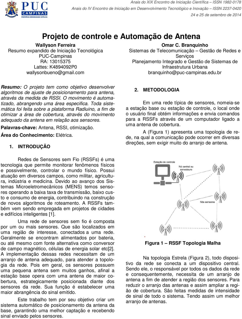 br Resumo: O projeto tem como objetivo desenvolver algoritmos de ajuste de posicionamento para antena, através da medida de RSSI. O movimento é automatizado, abrangendo uma área especifica.