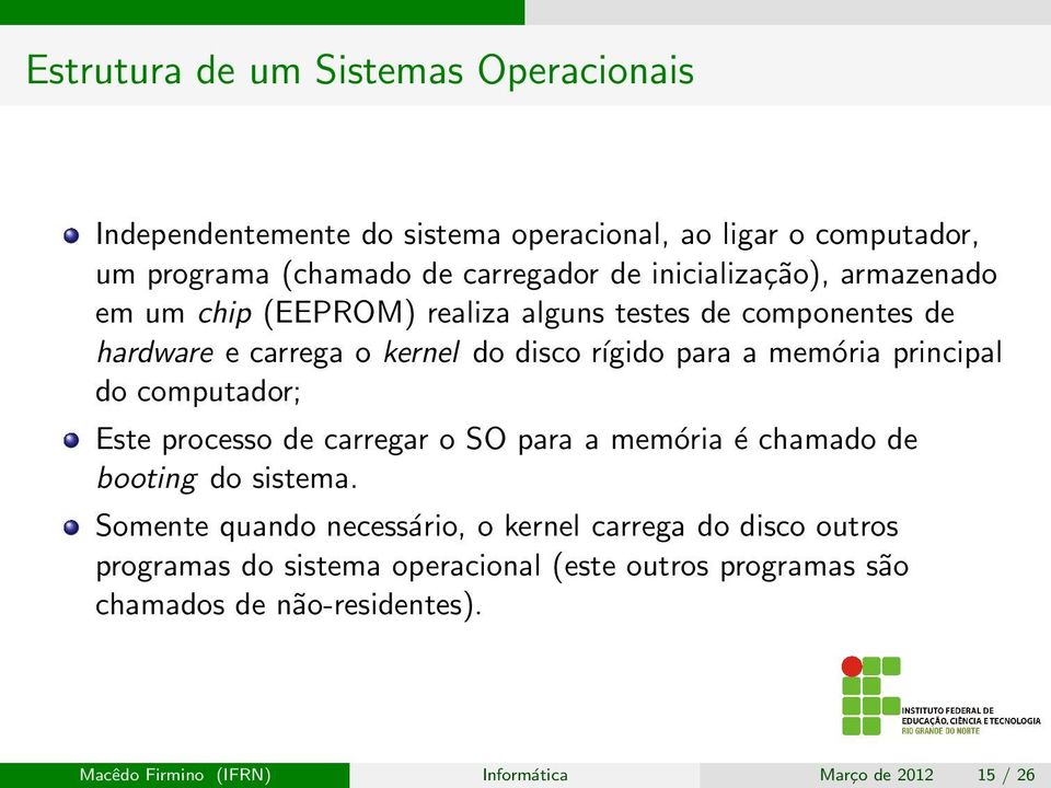 principal do computador; Este processo de carregar o SO para a memória é chamado de booting do sistema.