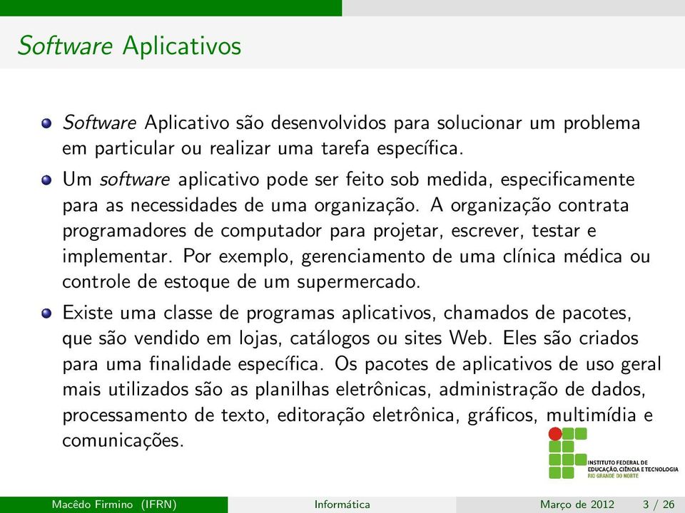 A organização contrata programadores de computador para projetar, escrever, testar e implementar. Por exemplo, gerenciamento de uma cĺınica médica ou controle de estoque de um supermercado.