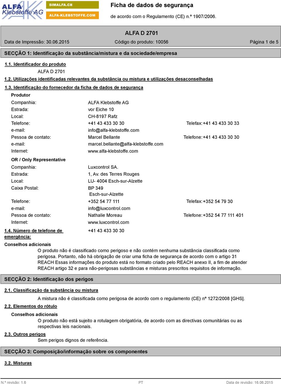 Identificação do fornecedor da ficha de dados de segurança Produtor Companhia: Estrada: Local: ALFA Klebstoffe AG vor Eiche 10 CH-8197 Rafz Telefone: +41 43 433 30 30 Telefax:+41 43 433 30 33