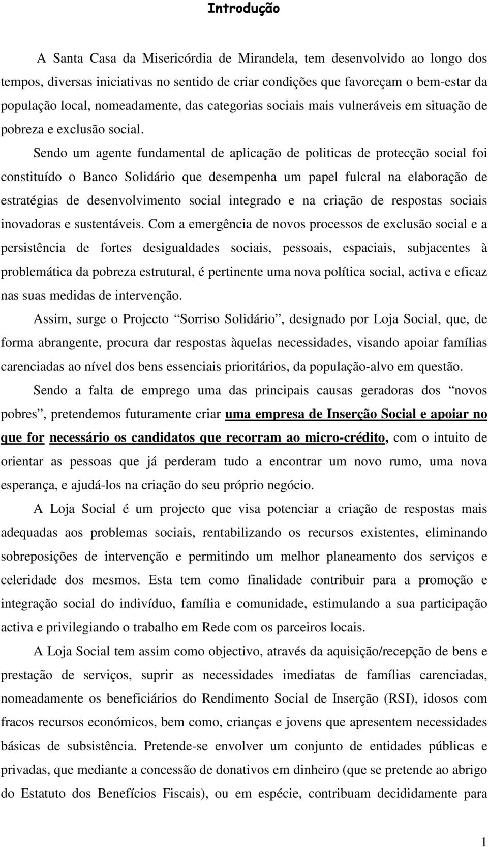 Sendo um agente fundamental de aplicação de politicas de protecção social foi constituído o Banco Solidário que desempenha um papel fulcral na elaboração de estratégias de desenvolvimento social