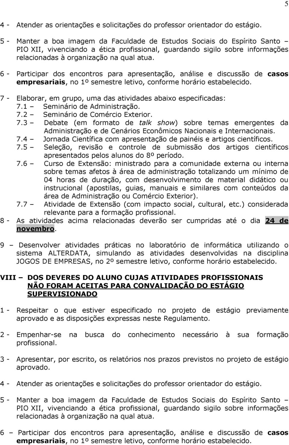 6 - Participar dos encontros para apresentação, análise e discussão de casos empresariais, no 1º semestre letivo, conforme horário estabelecido.