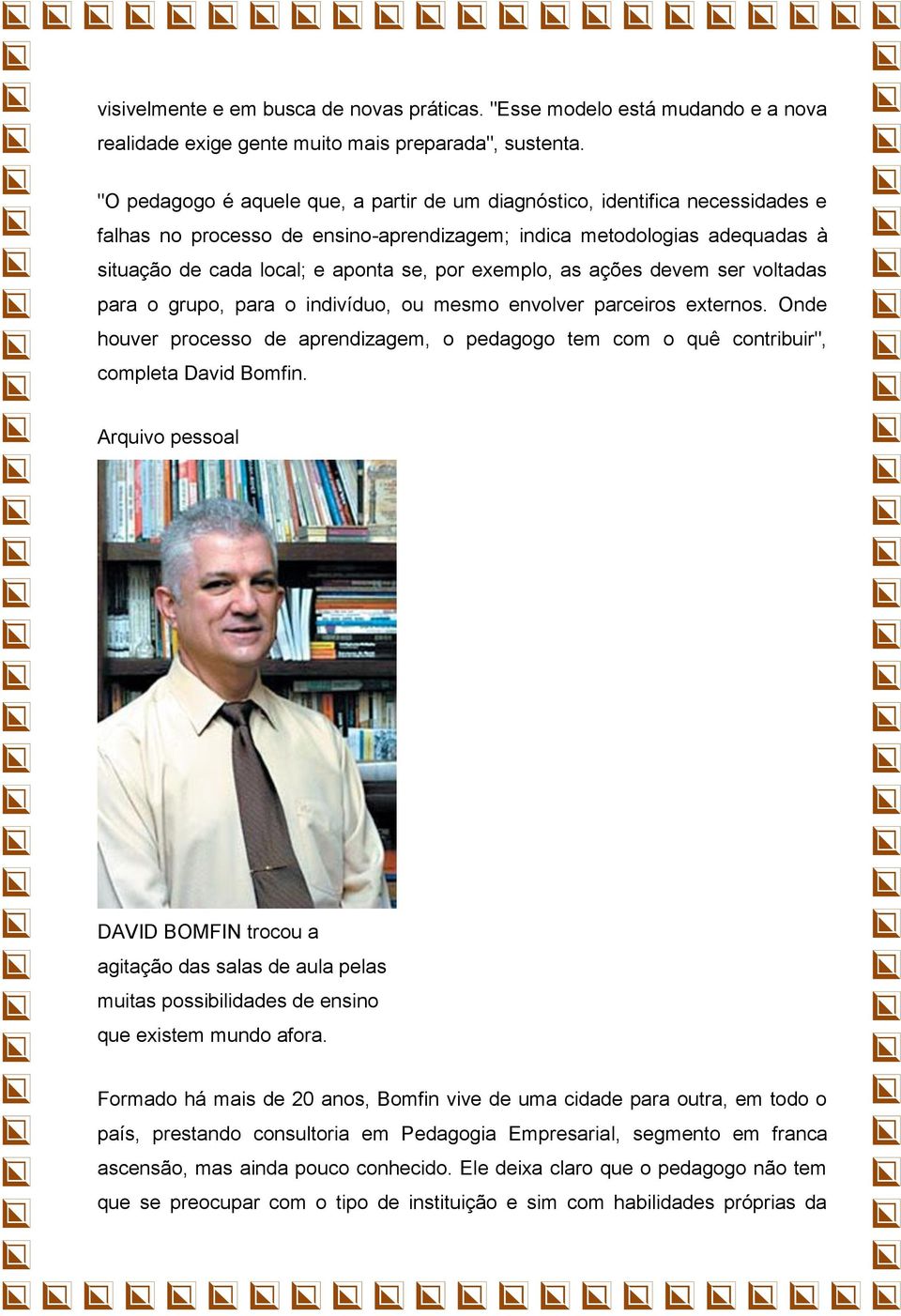 exemplo, as ações devem ser voltadas para o grupo, para o indivíduo, ou mesmo envolver parceiros externos.