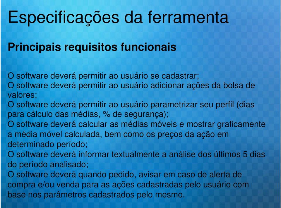 mostrar graficamente a média móvel calculada, bem como os preços da ação em determinado período; O software deverá informar textualmente a análise dos últimos 5 dias do