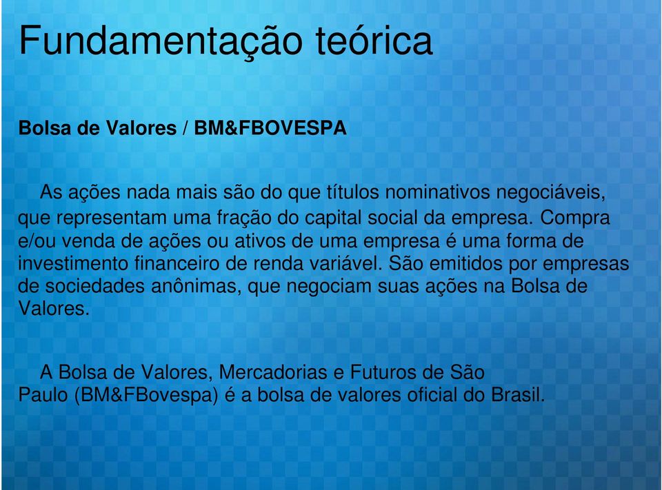 Compra e/ou venda de ações ou ativos de uma empresa é uma forma de investimento financeiro de renda variável.