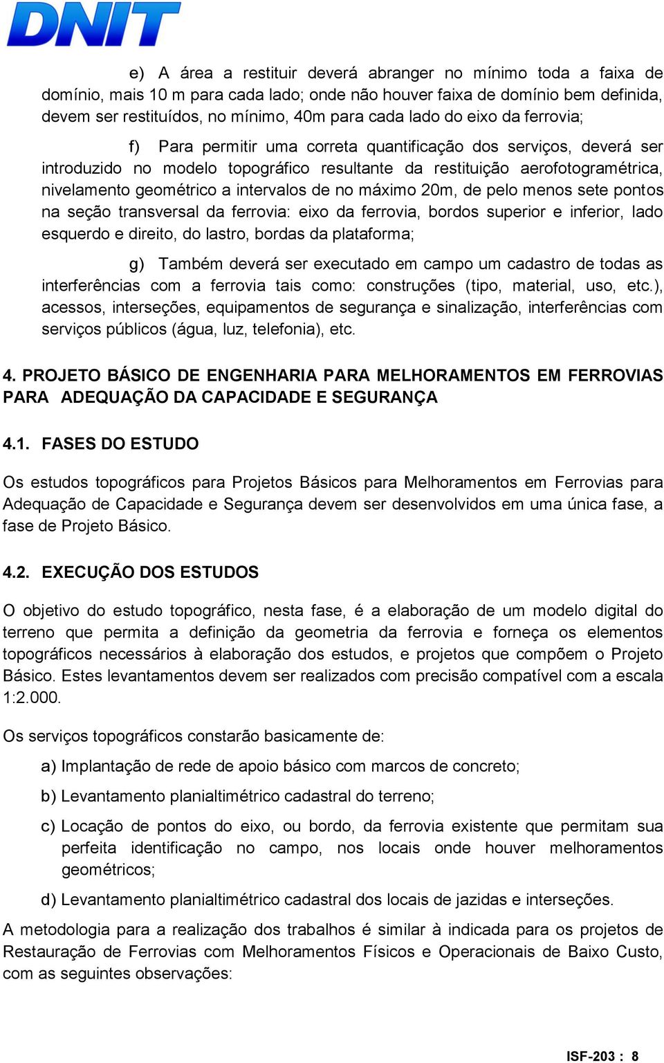 intervalos de no máximo 20m, de pelo menos sete pontos na seção transversal da ferrovia: eixo da ferrovia, bordos superior e inferior, lado esquerdo e direito, do lastro, bordas da plataforma; g)