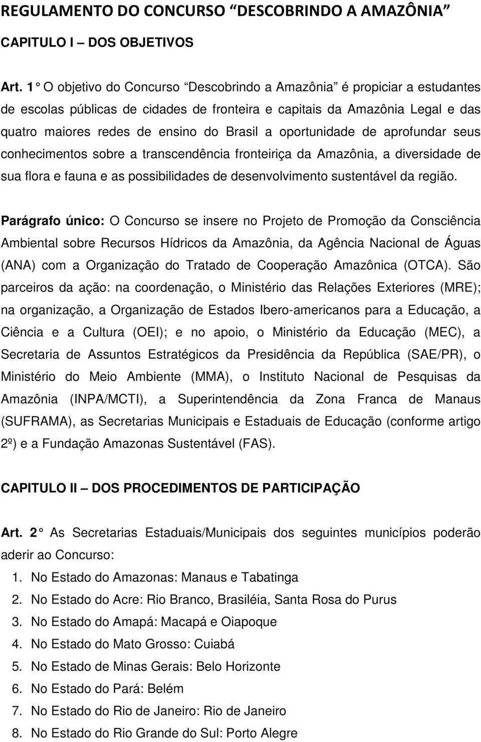 oportunidade de aprofundar seus conhecimentos sobre a transcendência fronteiriça da Amazônia, a diversidade de sua flora e fauna e as possibilidades de desenvolvimento sustentável da região.