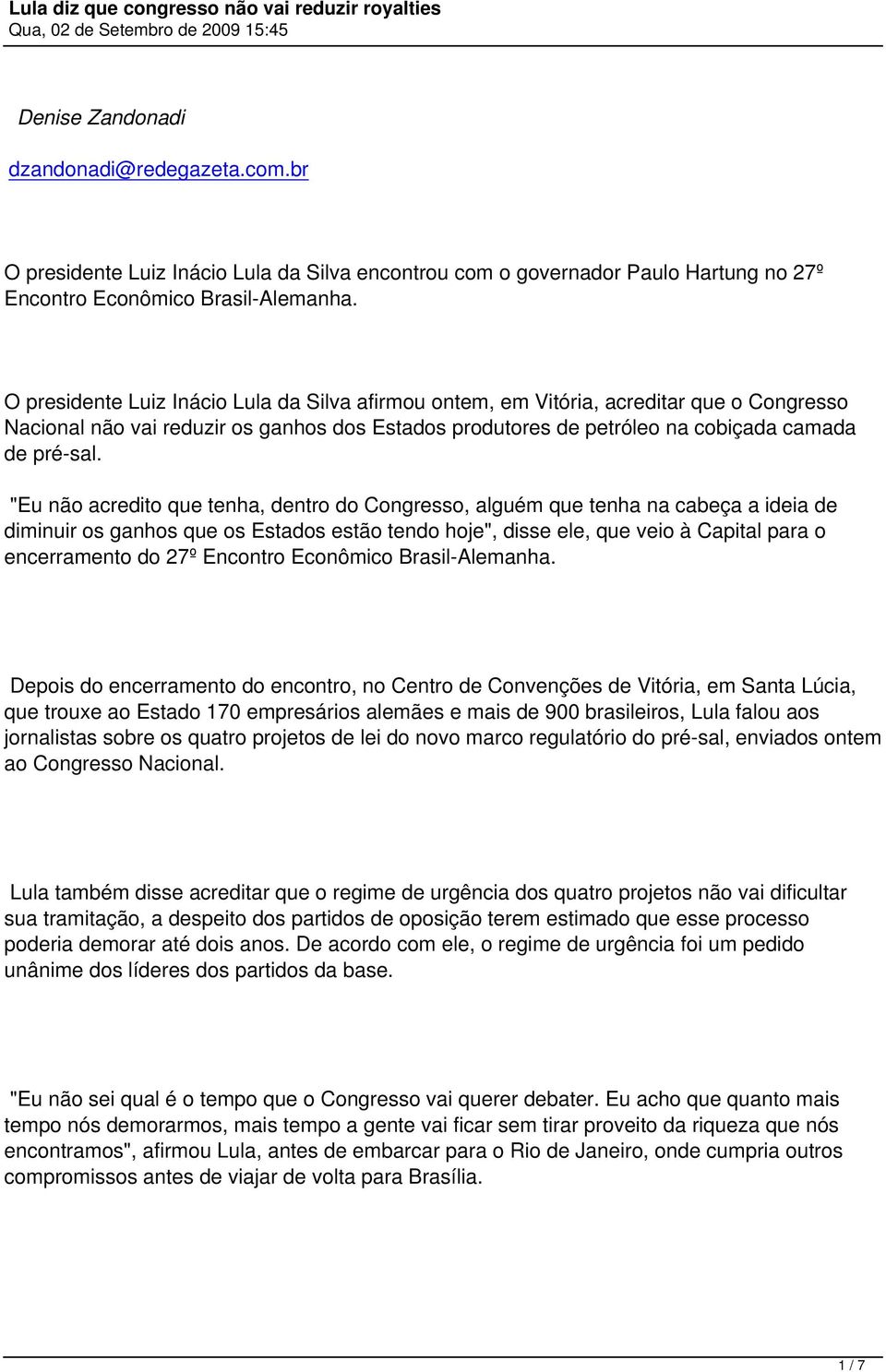 "Eu não acredito que tenha, dentro do Congresso, alguém que tenha na cabeça a ideia de diminuir os ganhos que os Estados estão tendo hoje", disse ele, que veio à Capital para o encerramento do 27º