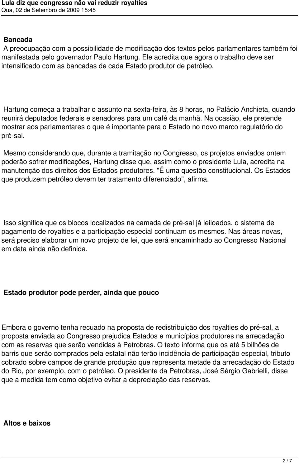 Hartung começa a trabalhar o assunto na sexta-feira, às 8 horas, no Palácio Anchieta, quando reunirá deputados federais e senadores para um café da manhã.