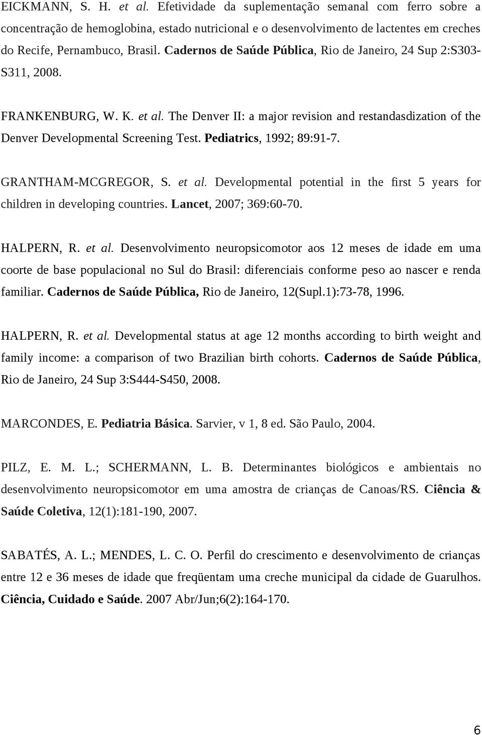 Pediatrics, 1992; 89:91-7. GRANTHAM-MCGREGOR, S. et al.