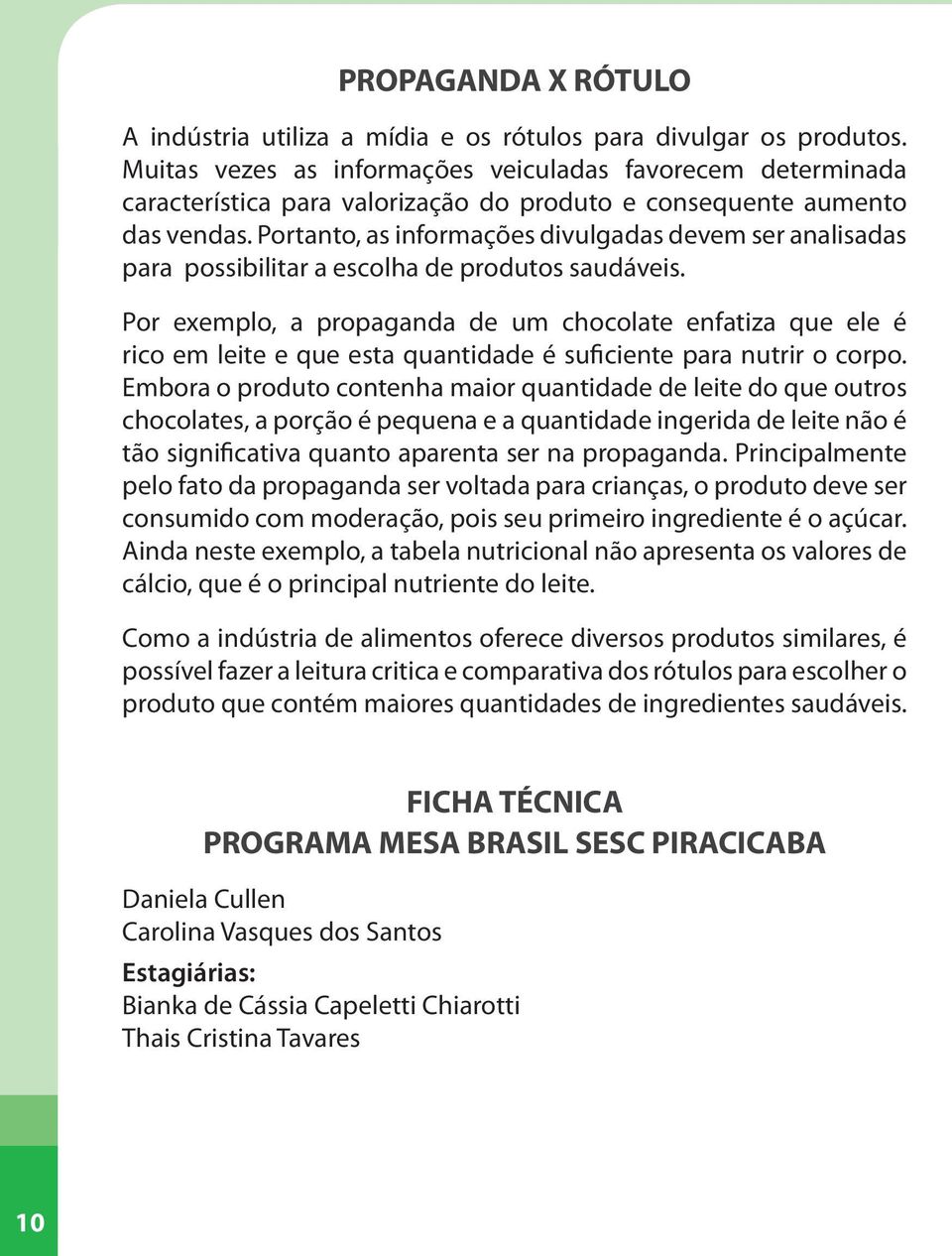 Portanto, as informações divulgadas devem ser analisadas para possibilitar a escolha de produtos saudáveis.