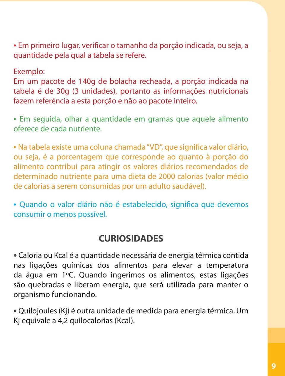 Em seguida, olhar a quantidade em gramas que aquele alimento oferece de cada nutriente.