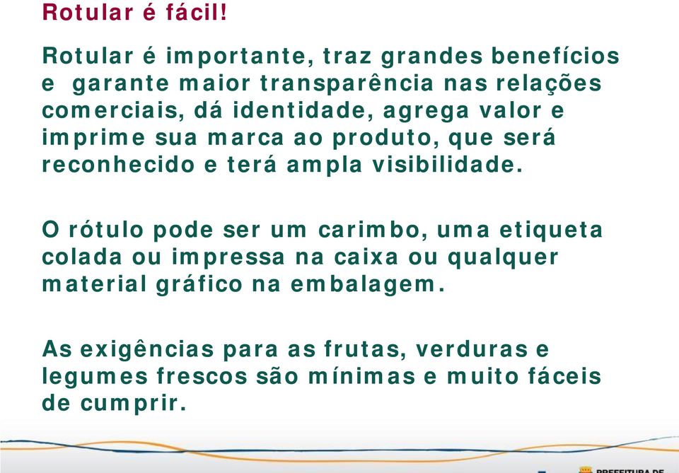 identidade, agrega valor e imprime sua marca ao produto, que será reconhecido e terá ampla visibilidade.