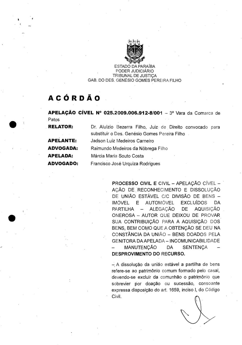 Genésio Gomes Pereira Filho APELANTE: Jadson Luiz Medeiros Carneiro ADVOGADA: APELADA: ADVOGADO: Raimundo Medeiros da Nábrega Filho Márcia Maria Souto Costa Francisco José Urquiza Rodrigues PROCESSO