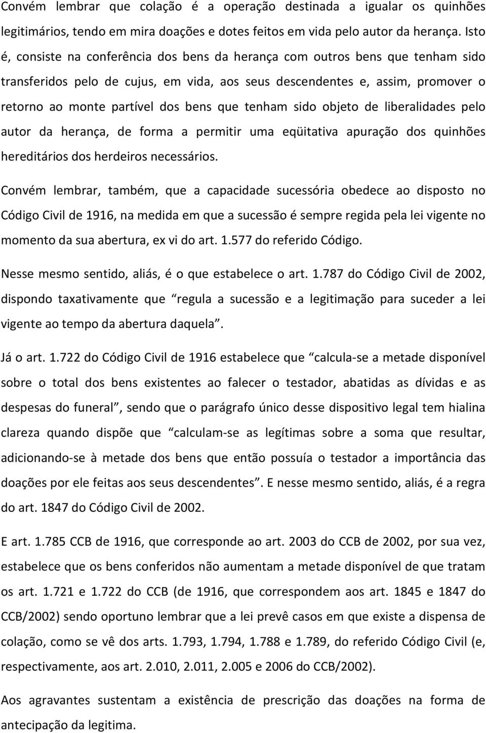 que tenham sido objeto de liberalidades pelo autor da herança, de forma a permitir uma eqüitativa apuração dos quinhões hereditários dos herdeiros necessários.