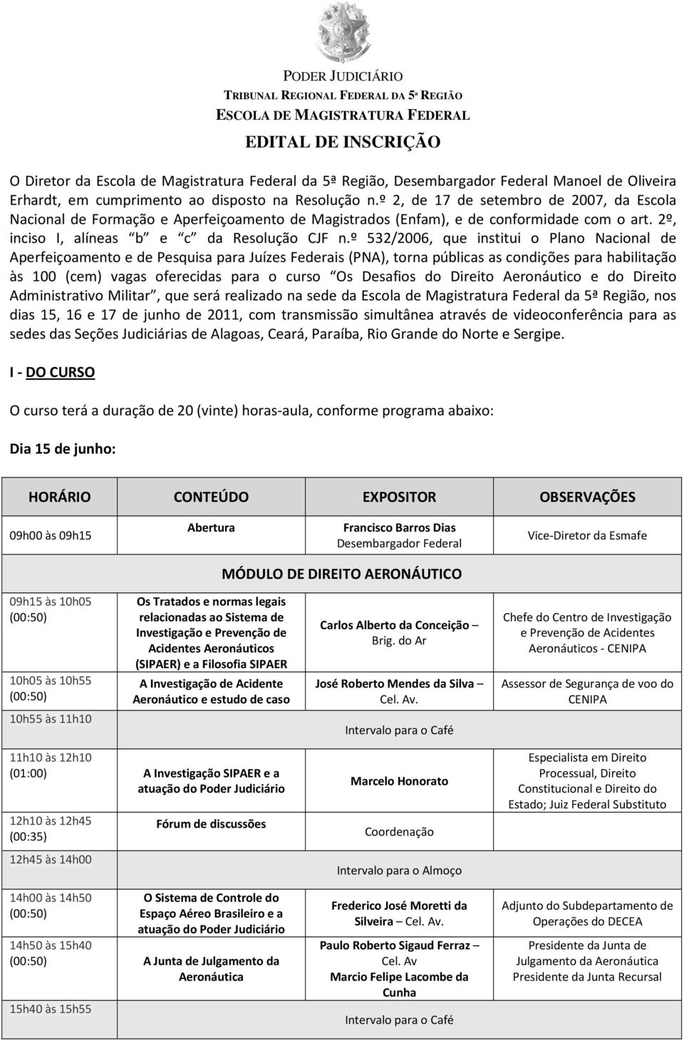 º 532/2006, que institui o Plano Nacional de Aperfeiçoamento e de Pesquisa para Juízes Federais (PNA), torna públicas as condições para habilitação às 100 (cem) vagas oferecidas para o curso Os