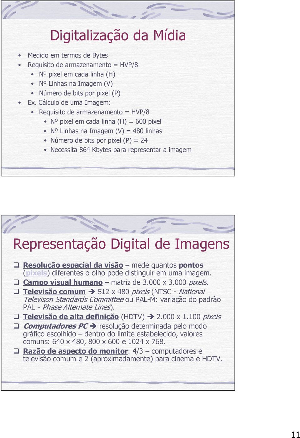 representar a imagem Representação Digital de Imagens Resolução espacial da visão mede quantos pontos (pixels) diferentes o olho pode distinguir em uma imagem. Campo visual humano matriz de 3.000 x 3.