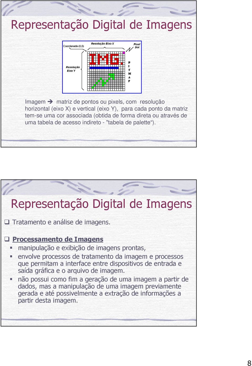 Processamento de Imagens manipulação e exibição de imagens prontas, envolve processos de tratamento da imagem e processos que permitam a interface entre dispositivos de entrada e