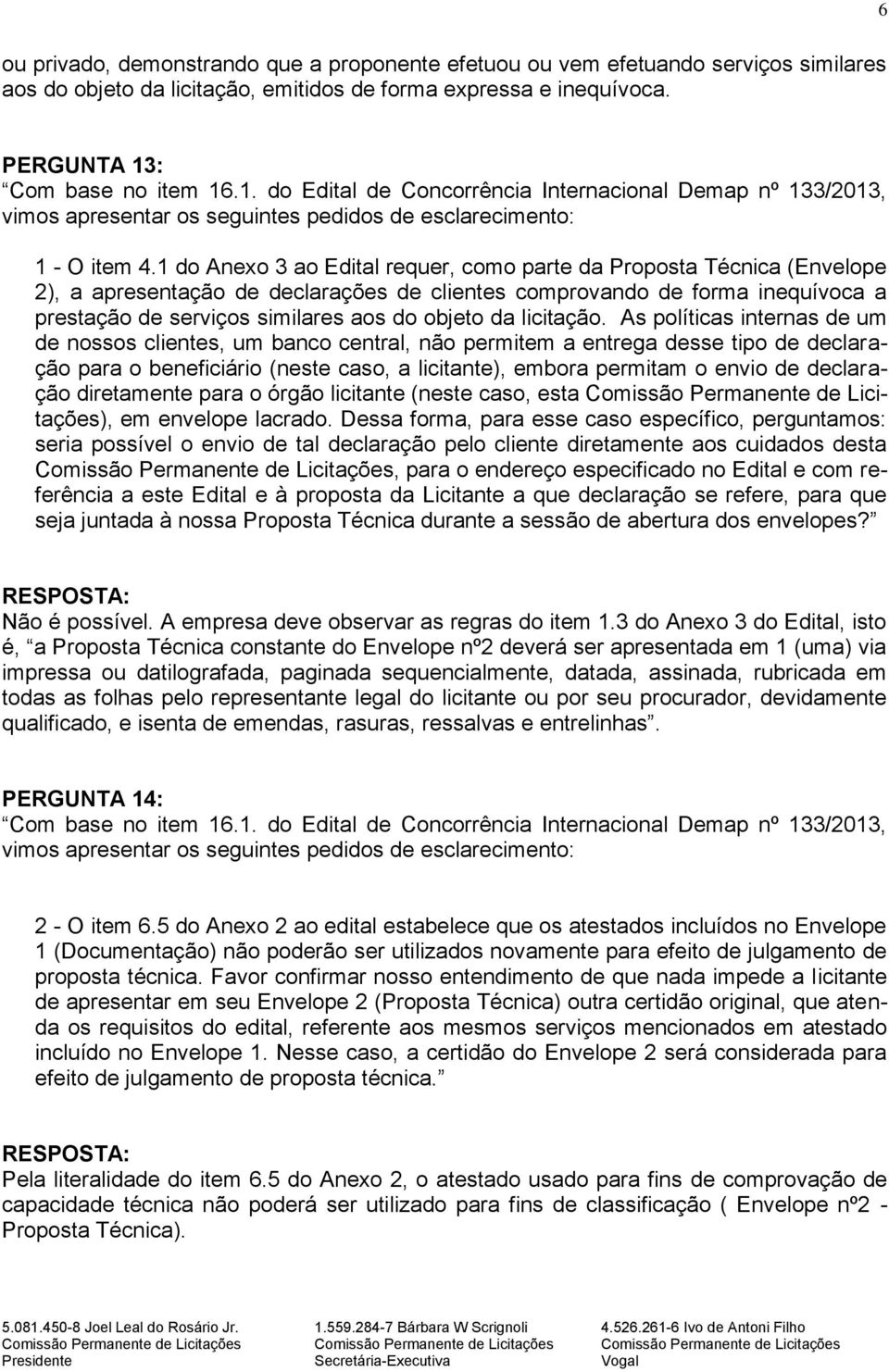 1 do Anexo 3 ao Edital requer, como parte da Proposta Técnica (Envelope 2), a apresentação de declarações de clientes comprovando de forma inequívoca a prestação de serviços similares aos do objeto