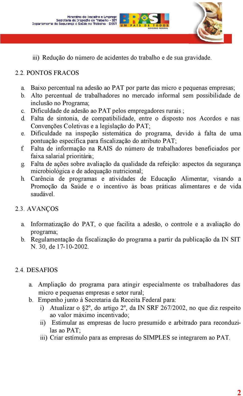 Falta de sintonia, de compatibilidade, entre o disposto nos Acordos e nas Convenções Coletivas e a legislação do PAT; e.