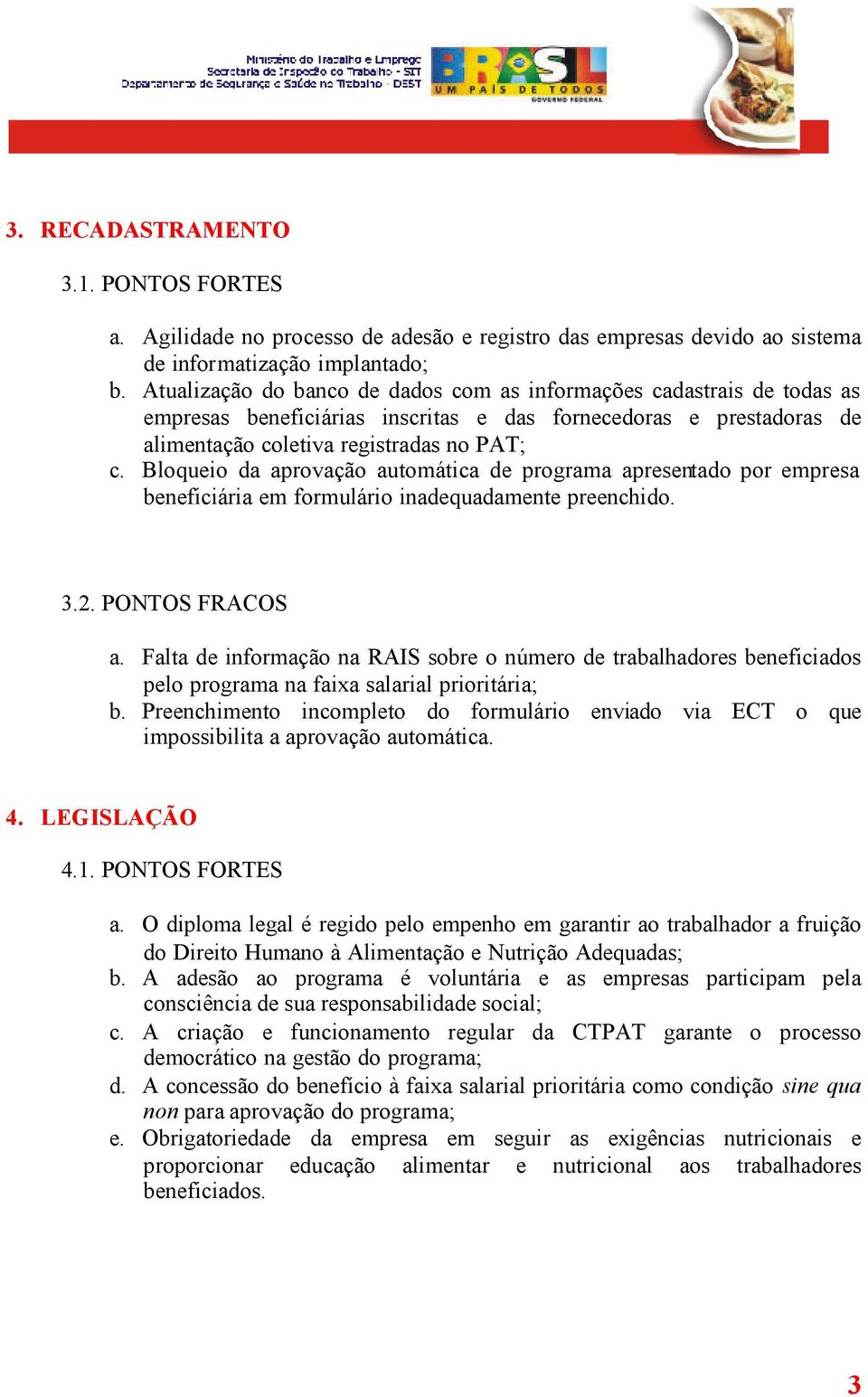 Bloqueio da aprovação automática de programa apresentado por empresa beneficiária em formulário inadequadamente preenchido. 3.2. PONTOS FRACOS a.