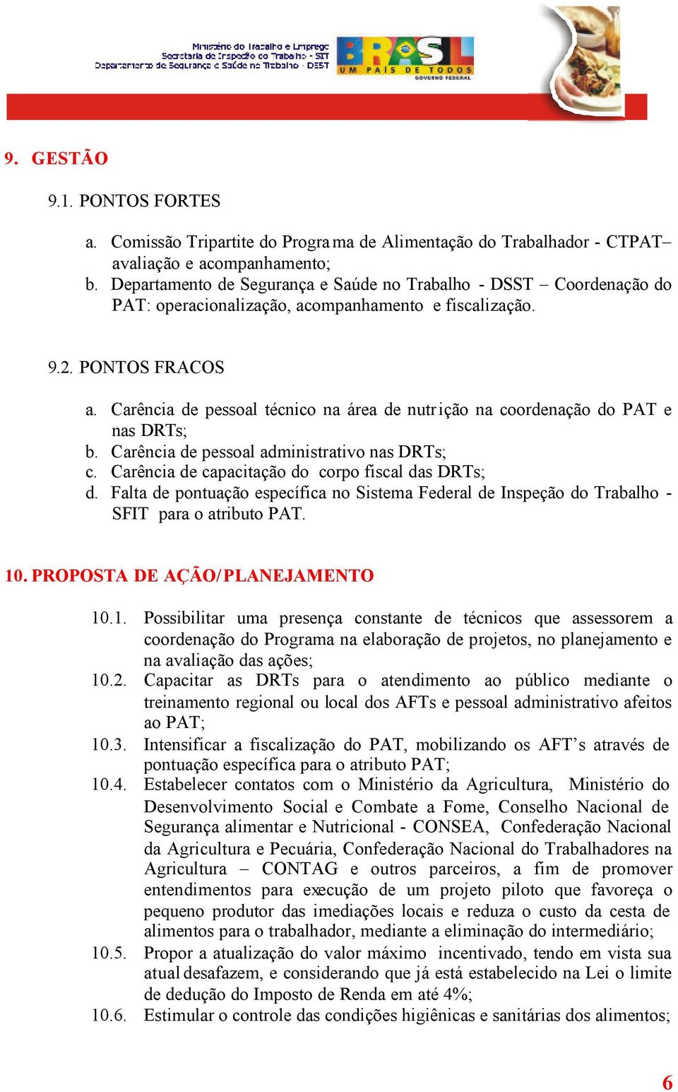 Carência de pessoal técnico na área de nutr ição na coordenação do PAT e nas DRTs; b. Carência de pessoal administrativo nas DRTs; c. Carência de capacitação do corpo fiscal das DRTs; d.