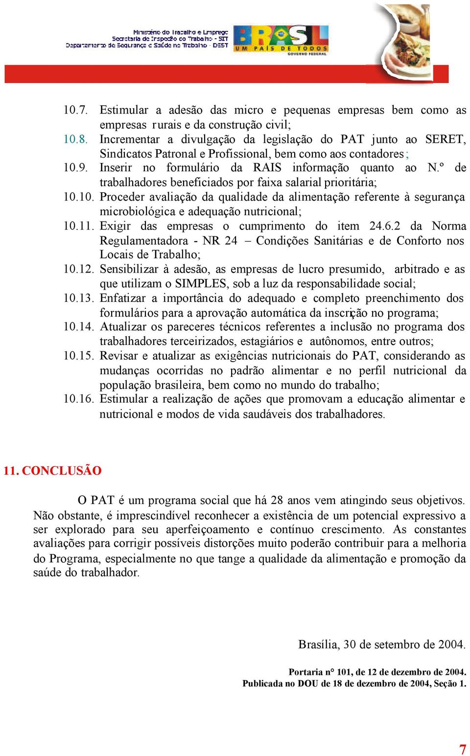 º de trabalhadores beneficiados por faixa salarial prioritária; 10.10. Proceder avaliação da qualidade da alimentação referente à segurança microbiológica e adequação nutricional; 10.11.