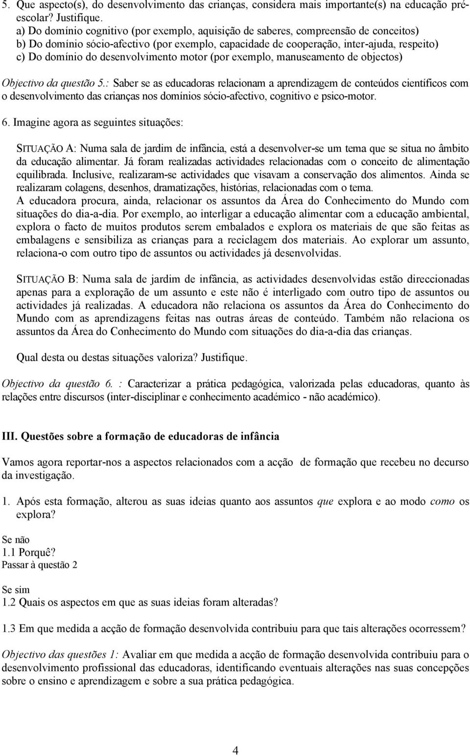 desenvolvimento motor (por exemplo, manuseamento de objectos) Objectivo da questão 5.