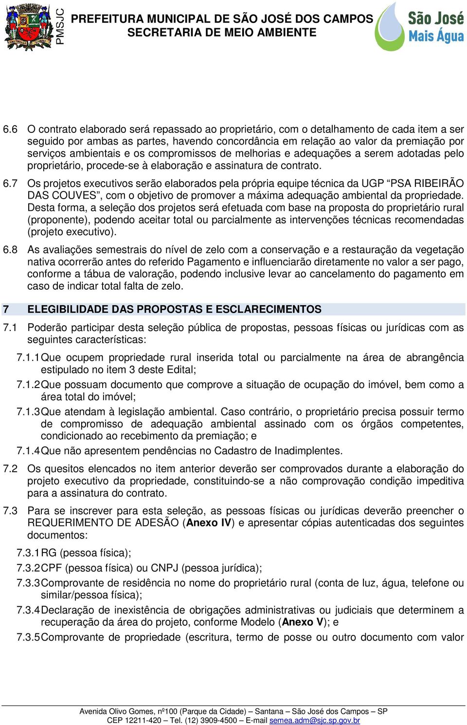 7 Os projetos executivos serão elaborados pela própria equipe técnica da UGP PSA RIBEIRÃO DAS COUVES, com o objetivo de promover a máxima adequação ambiental da propriedade.