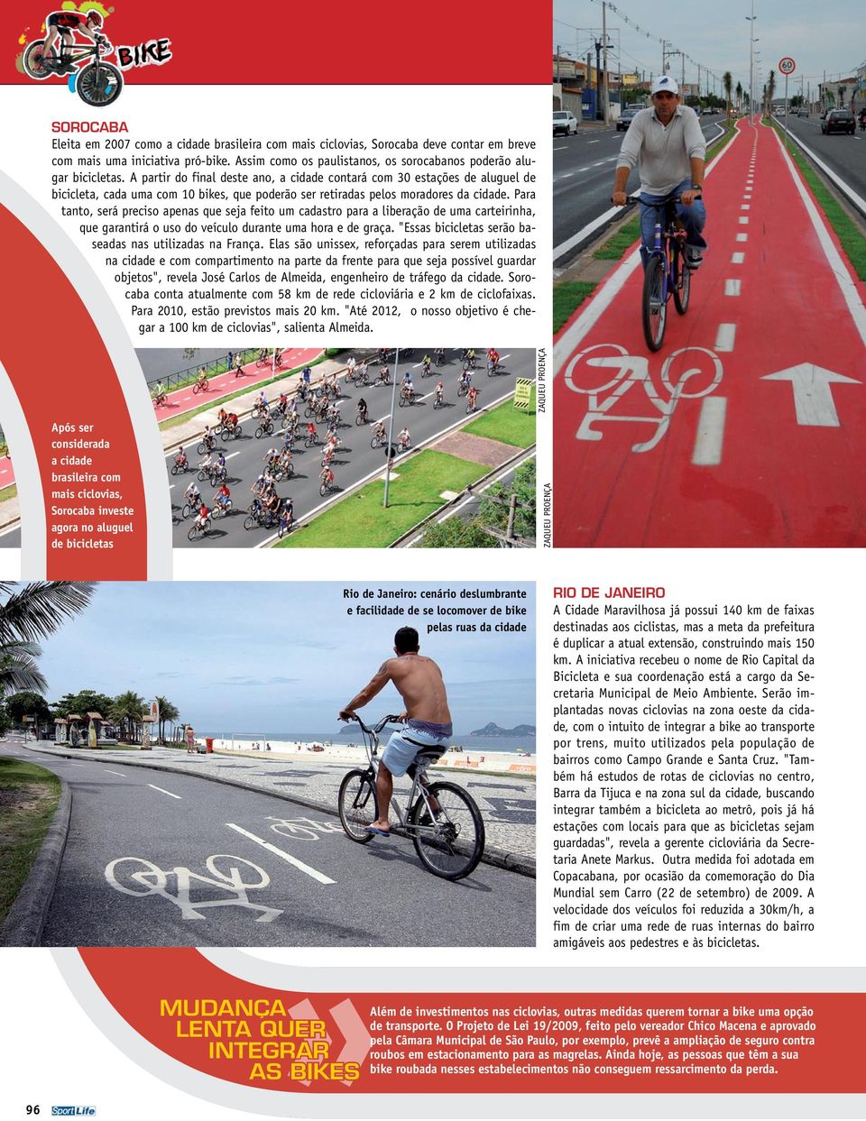 A partir do final deste ano, a cidade contará com 30 estações de aluguel de bicicleta, cada uma com 10 bikes, que poderão ser retiradas pelos moradores da cidade.