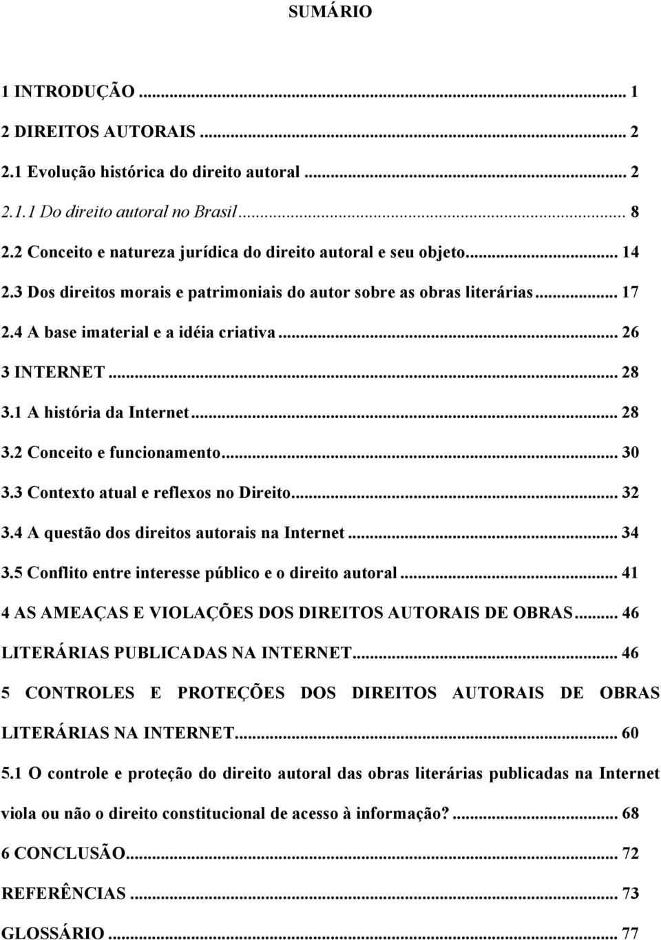 .. 26 3 INTERNET... 28 3.1 A história da Internet... 28 3.2 Conceito e funcionamento... 30 3.3 Contexto atual e reflexos no Direito... 32 3.4 A questão dos direitos autorais na Internet... 34 3.