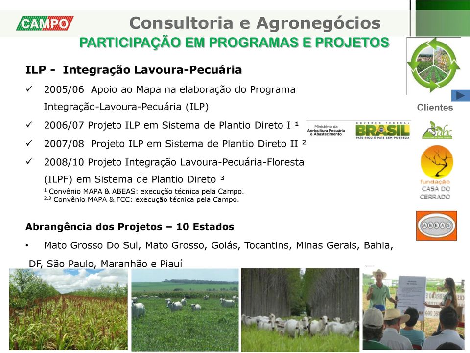 Projeto Integração Lavoura-Pecuária-Floresta (ILPF) em Sistema de Plantio Direto ³ 1 Convênio MAPA & ABEAS: execução técnica pela Campo.