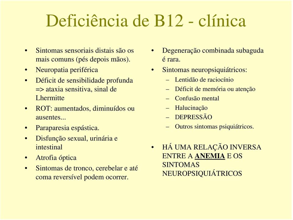 Disfunção sexual, urinária e intestinal Atrofia óptica Sintomas de tronco, cerebelar e até coma reversível podem ocorrer. Degeneração combinada subaguda é rara.