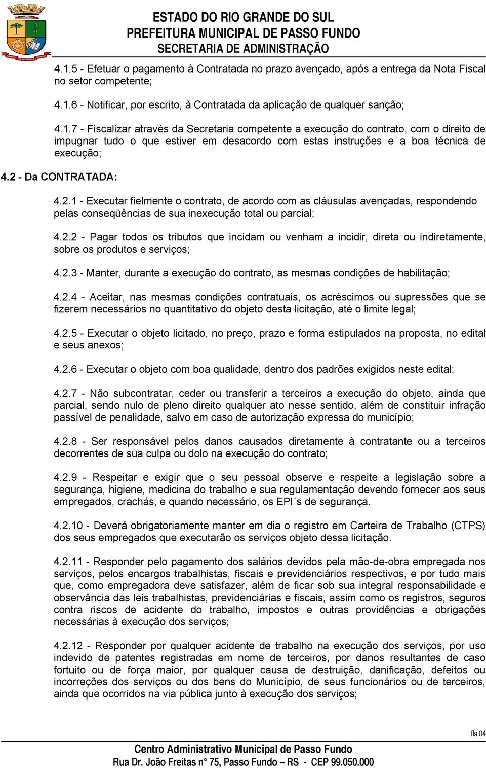 2.3 - Manter, durante a execução do contrato, as mesmas condições de habilitação; 4.2.4 - Aceitar, nas mesmas condições contratuais, os acréscimos ou supressões que se fizerem necessários no quantitativo do objeto desta licitação, até o limite legal; 4.