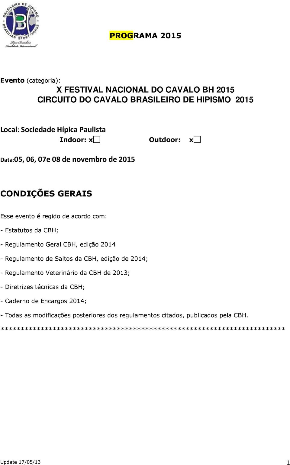 Regulamento de Saltos da CBH, edição de 2014; - Regulamento Veterinário da CBH de 2013; - Diretrizes técnicas da CBH; - Caderno de Encargos 2014; - Todas as