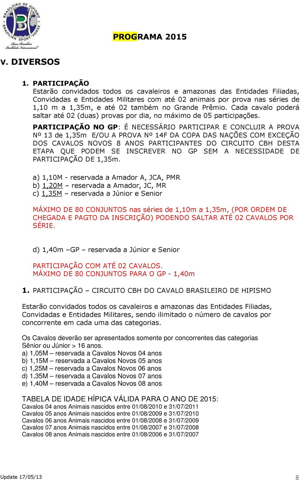 Grande Prêmio. Cada cavalo poderá saltar até 02 (duas) provas por dia, no máximo de 05 participações.