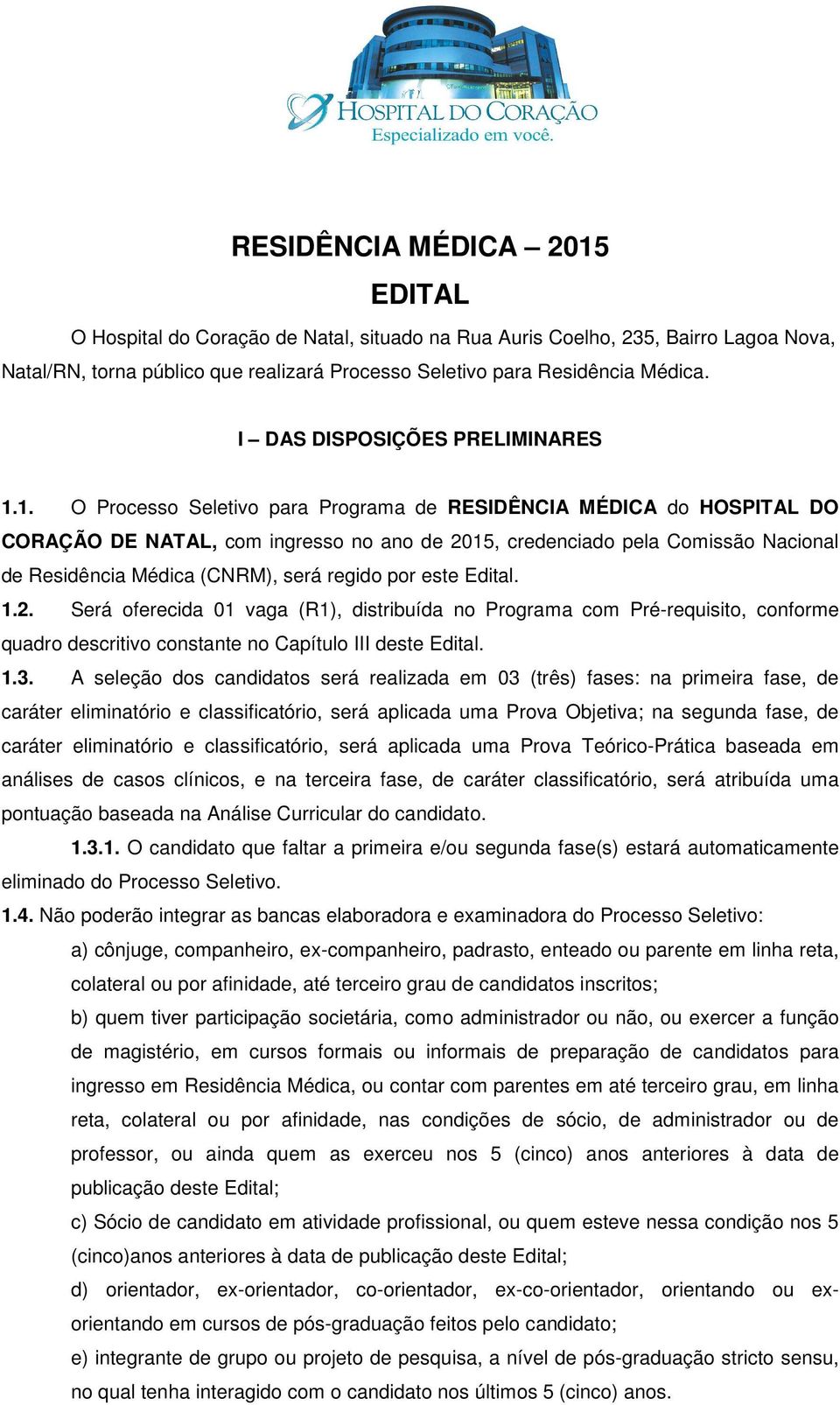 1. O Processo Seletivo para Programa de RESIDÊNCIA MÉDICA do HOSPITAL DO CORAÇÃO DE NATAL, com ingresso no ano de 2015, credenciado pela Comissão Nacional de Residência Médica (CNRM), será regido por