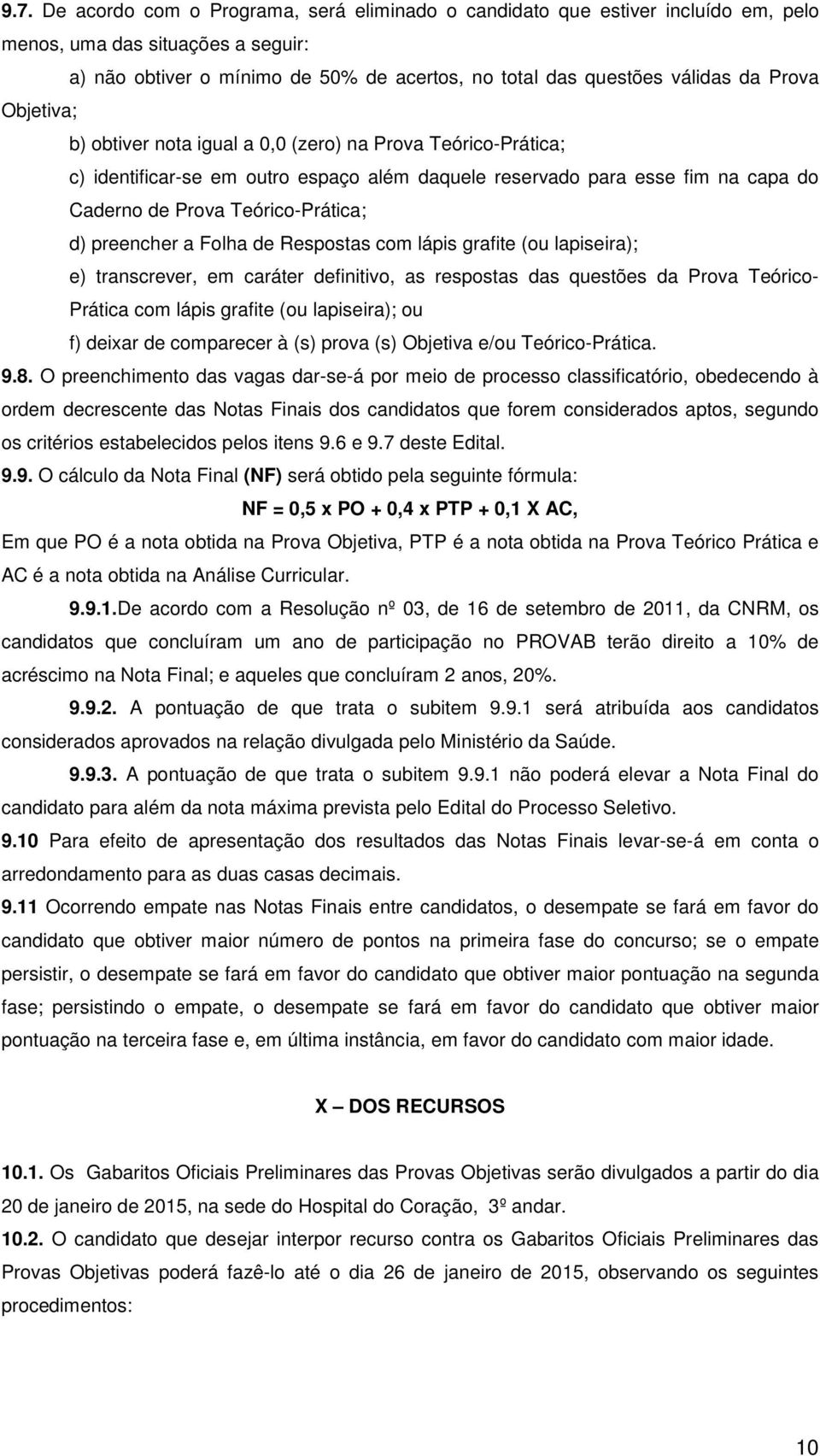 preencher a Folha de Respostas com lápis grafite (ou lapiseira); e) transcrever, em caráter definitivo, as respostas das questões da Prova Teórico- Prática com lápis grafite (ou lapiseira); ou f)