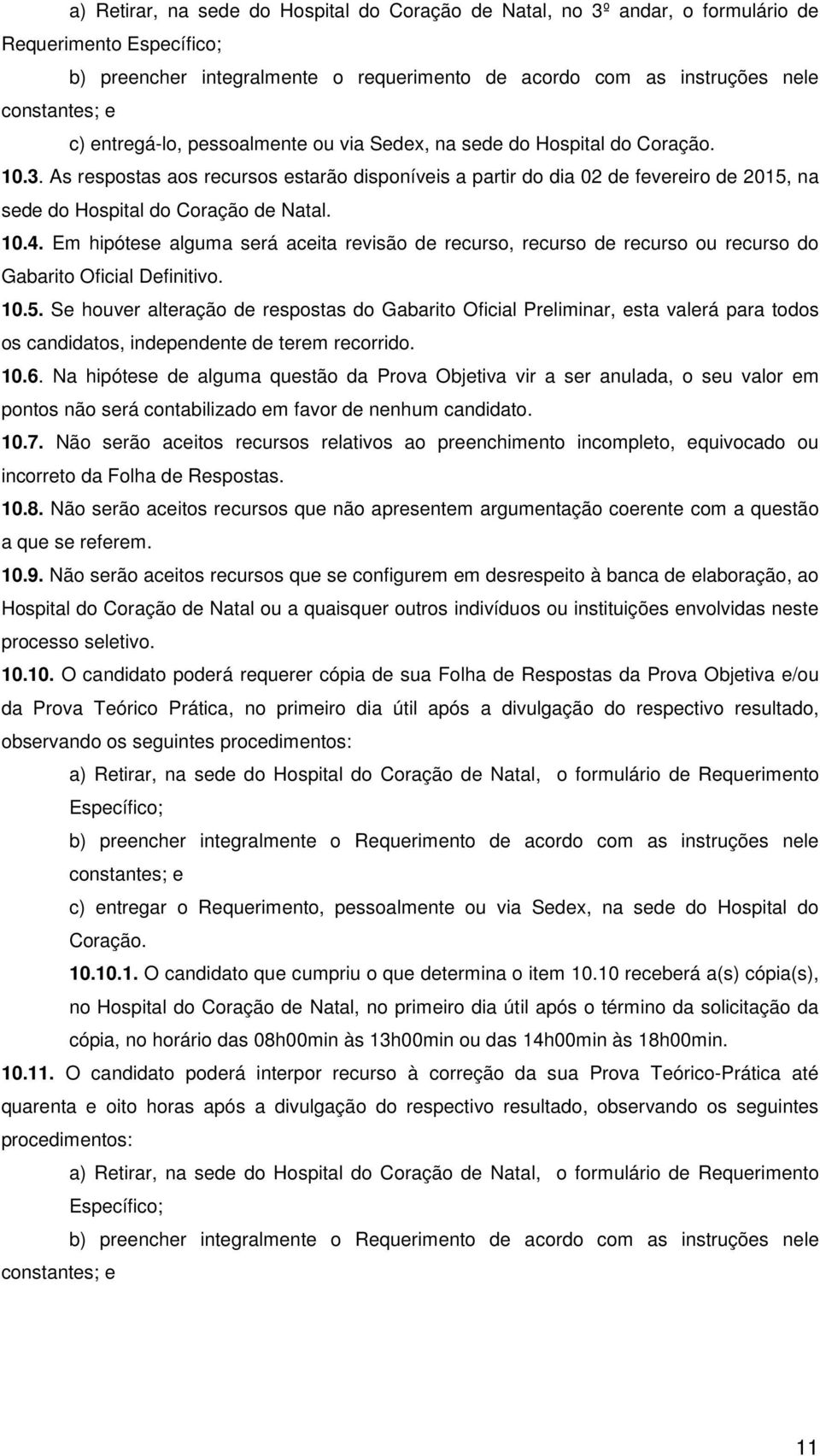 As respostas aos recursos estarão disponíveis a partir do dia 02 de fevereiro de 2015, na sede do Hospital do Coração de Natal. 10.4.