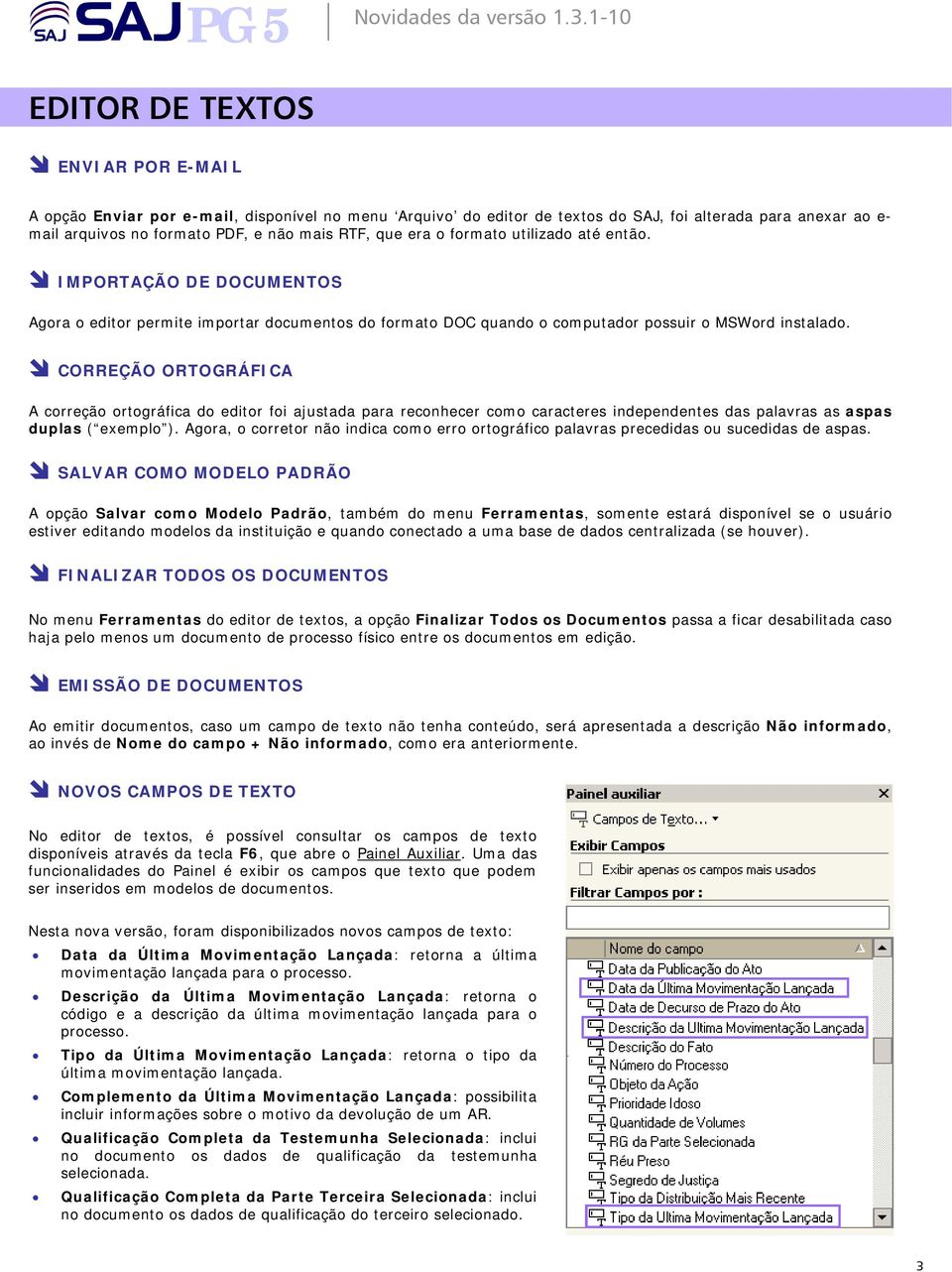 CORREÇÃO ORTOGRÁFICA A correção ortográfica do editor foi ajustada para reconhecer como caracteres independentes das palavras as aspas duplas ( exemplo ).