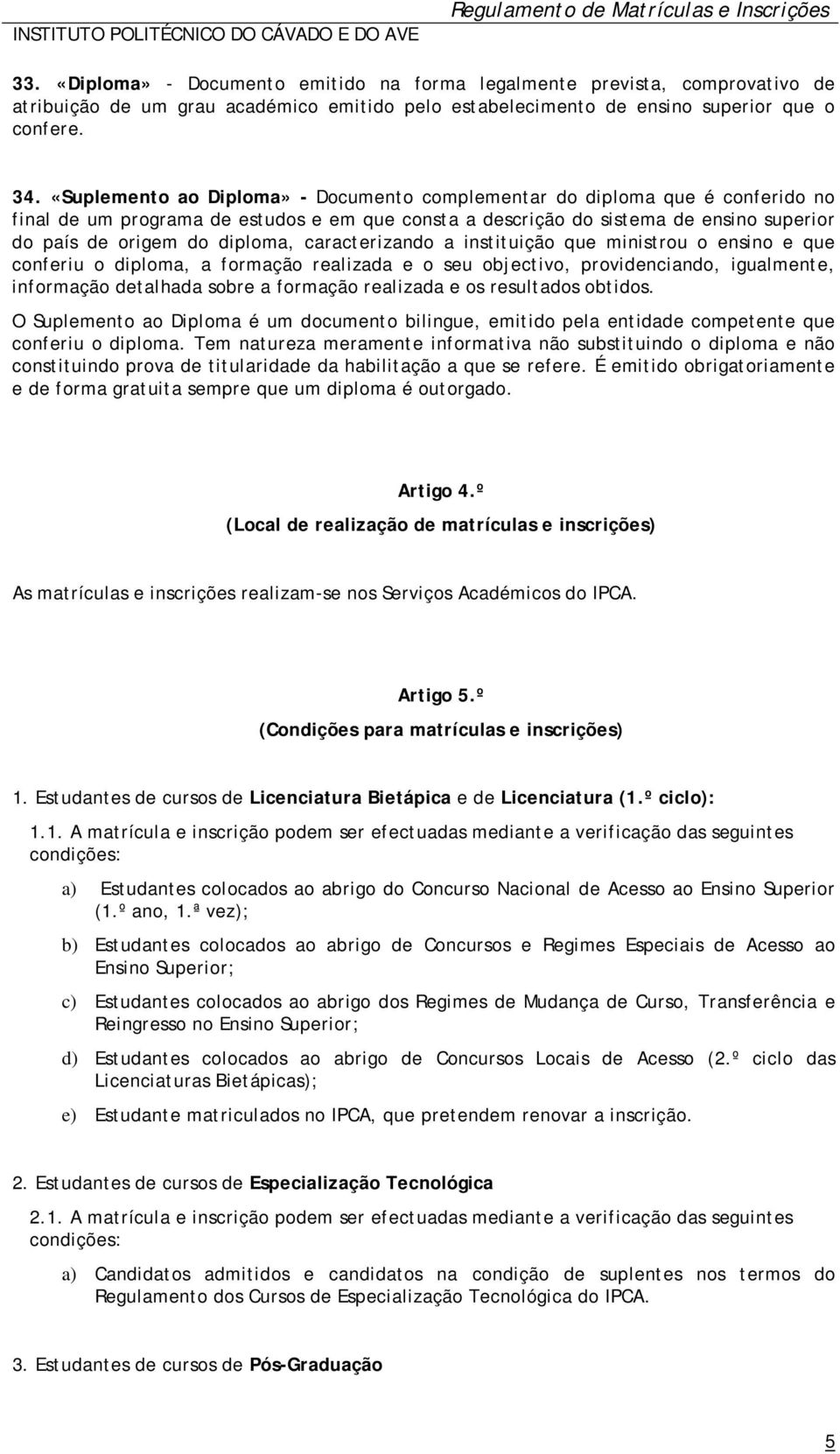 caracterizando a instituição que ministrou o ensino e que conferiu o diploma, a formação realizada e o seu objectivo, providenciando, igualmente, informação detalhada sobre a formação realizada e os