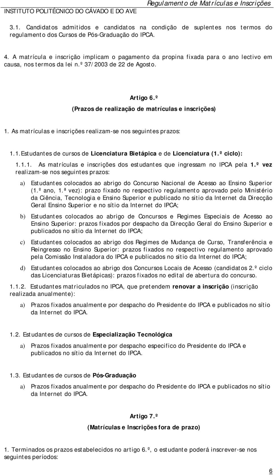 º (Prazos de realização de matrículas e inscrições) 1. As matrículas e inscrições realizam-se nos seguintes prazos: 1.1.Estudantes de cursos de Licenciatura Bietápica e de Licenciatura (1.º ciclo): 1.